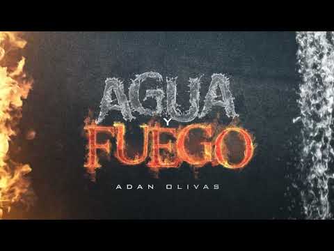 Adan Olivas - Agua y Fuego (Video con Letra)