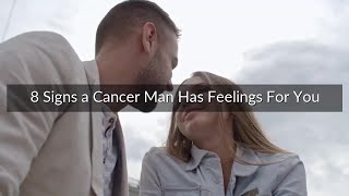 8 Signs a Cancer Man Has Feelings For You