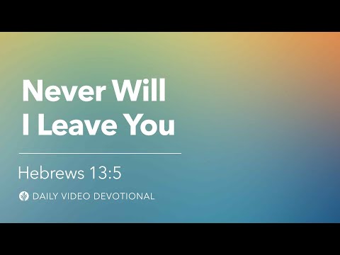 Never Will I Leave You | Hebrews 13:5 | Our Daily Bread Video Devotional