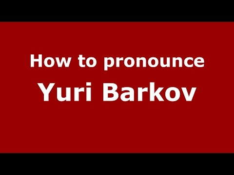 How to pronounce Yuri Barkov (Russian/Russia)  - PronounceNames.com