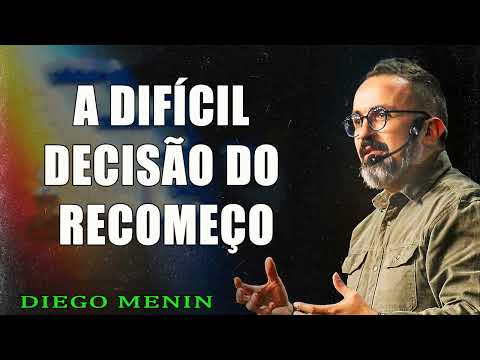 A DIFÍCIL DECISÃO DO RECOMEÇO - #DIEGOMENIN   SERMÃO