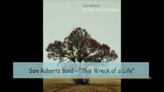 Sam Roberts Band - &quot;This Wreck of a Life&quot; - We Were Born In a Flame