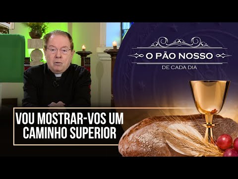 Vou mostrar-vos um caminho superior - O Pão Nosso - 18/09/24