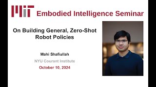 EI Seminar - Mahi Shafiullah - On Building General, Zero-Shot Robot Policies