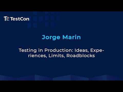 Testing in Production: Ideas, Experiences, Limits, Roadblocks by Jorge Marin