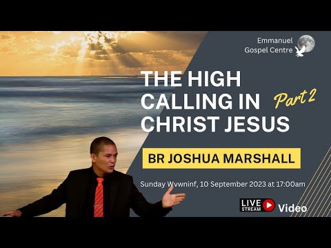 The High Calling In Christ Jesus (Part 2) - Br Joshua Marshall (Video Stream)