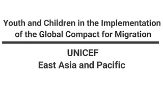 Youth, Children and the Global Compact for Migration: UNICEF East Asia and Pacific
