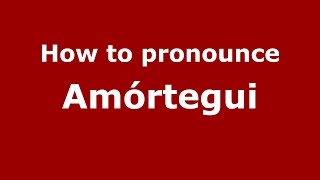 How to pronounce Amórtegui