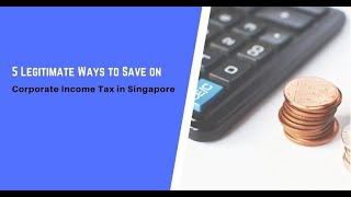 5 Legitimate Ways to Save on Corporate Income Tax in Singapore