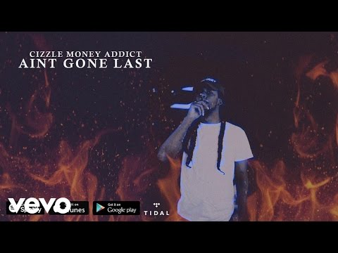 Cizzle Money Addict - Aint Gone Last (AUDIO)