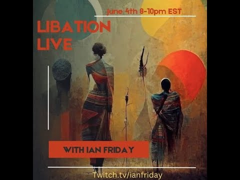 Libation Live with Ian Friday 6 4 23 Part 2