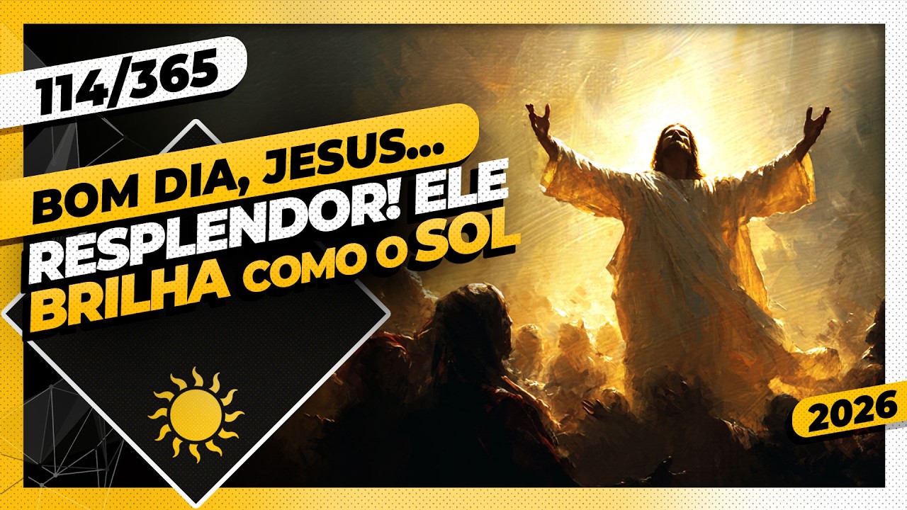 RESPLENDOR! ELE BRILHA COMO O SOL - Bom dia, Jesus! 114/365 (2026)