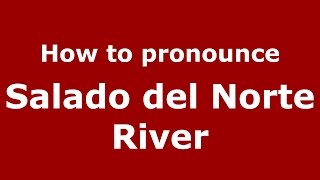 How to pronounce Salado Del Norte River