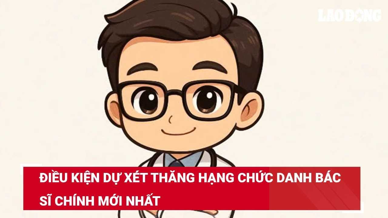 Điều kiện dự xét thăng hạng chức danh Bác sĩ chính mới nhất