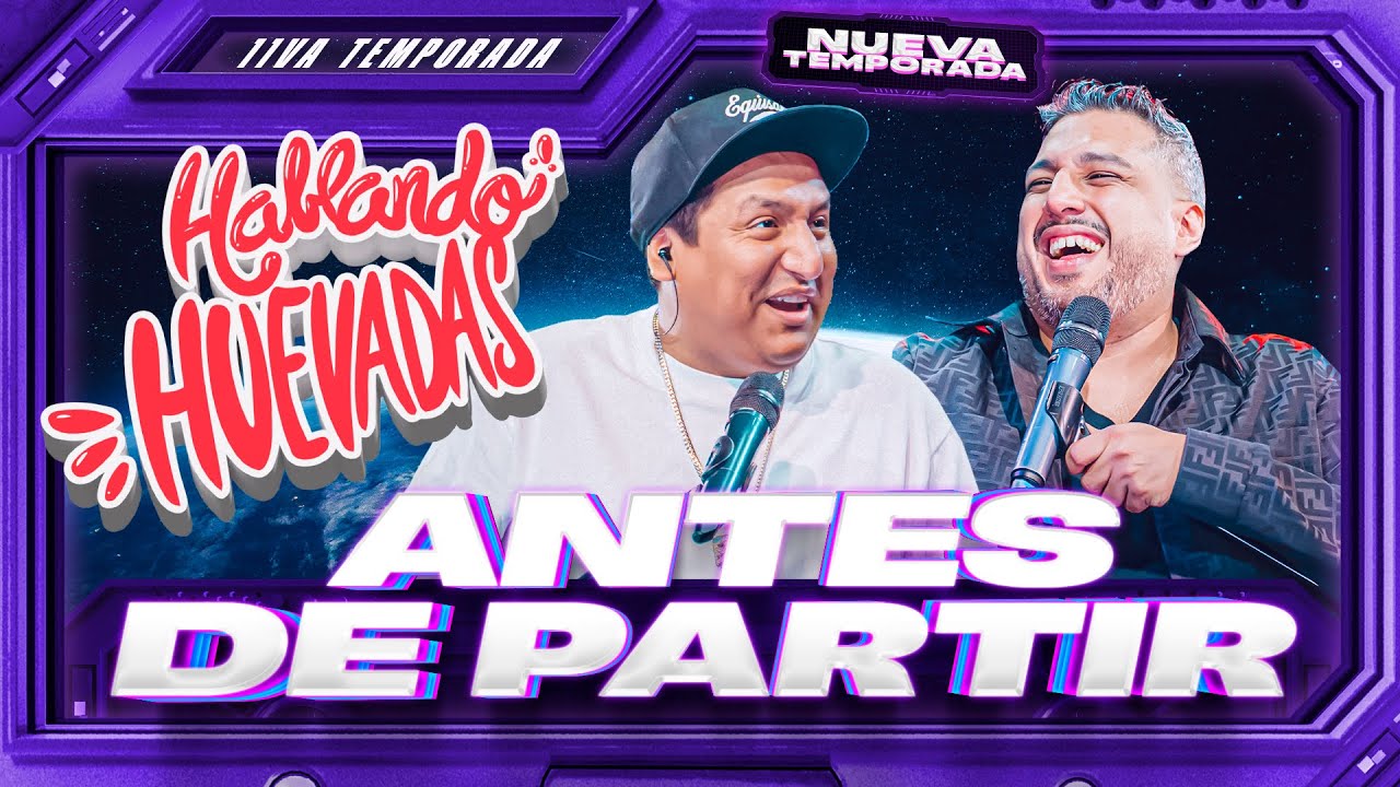 HABLANDO HUEVADAS - Onceava Temporada [ANTES DE PARTIR]