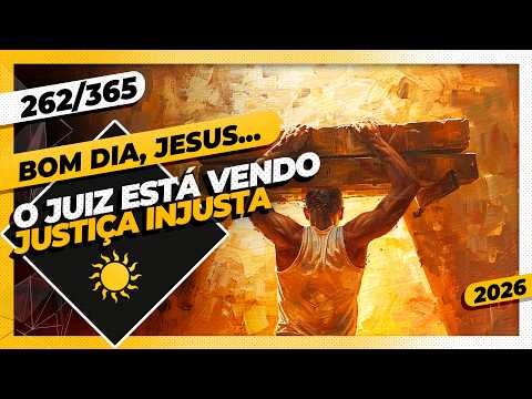 O JUIZ ESTÁ VENDO: JUSTIÇA INJUSTA – Bom dia, Jesus! 262/365 (2026)