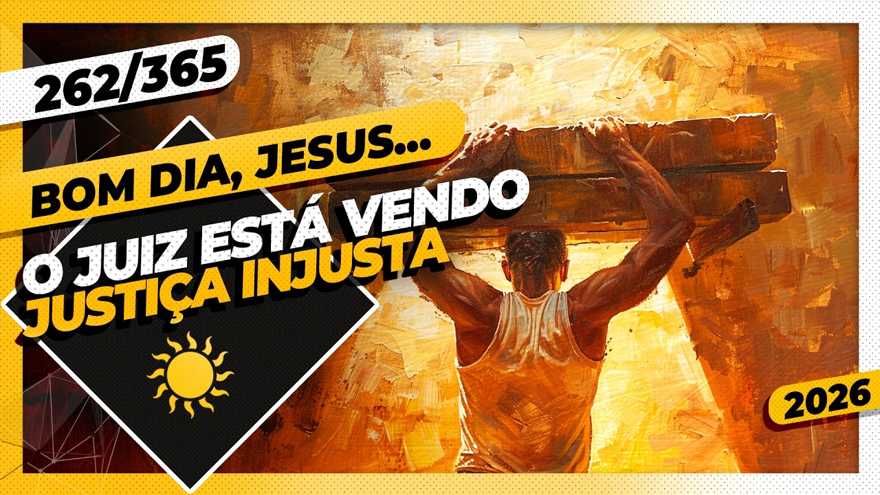 O JUIZ ESTÁ VENDO: JUSTIÇA INJUSTA - Bom dia, Jesus! 262/365 (2026)