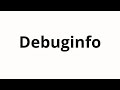 How To Pronounce Debuginfo