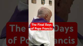 Pope Francis’ Final Days in the Vatican