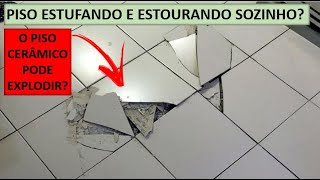 PISOS CERÂMICOS ESTOURANDO, ESTUFANDO, EXPLODINDO, DESTACANDO E SOLTANDO SOZINHOS, POR QUÊ?