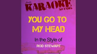 You Go to My Head (In the Style of Rod Stewart) (Karaoke Version)