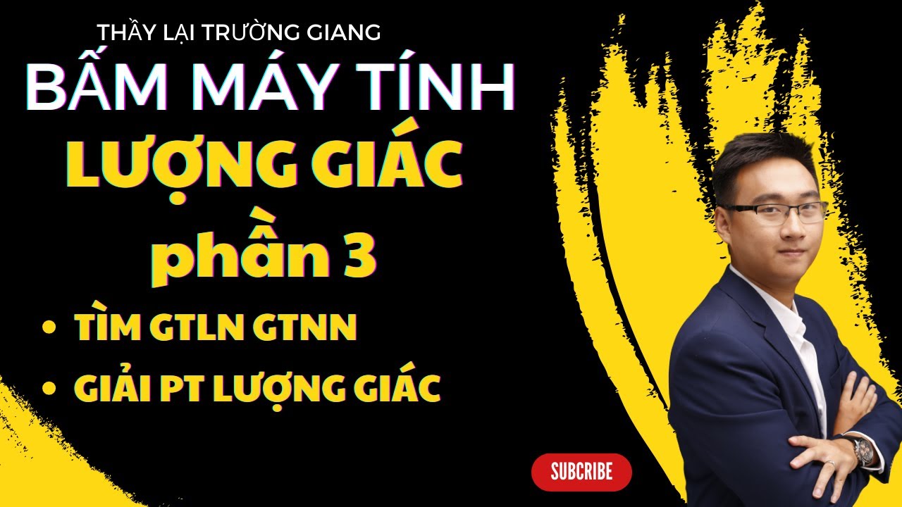 BẤM MÁY TÍNH LƯỢNG GIÁC PHẦN 3 (TÌM GTLN GTTNN, GIẢI PT LƯỢNG GIÁC)
