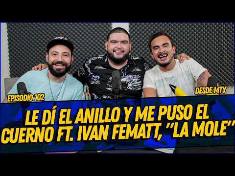 La Cotorrisa - Episodio 102 - Le dí el anillo y me puso el cuerno Ft. Ivan Fematt, "La Mole"