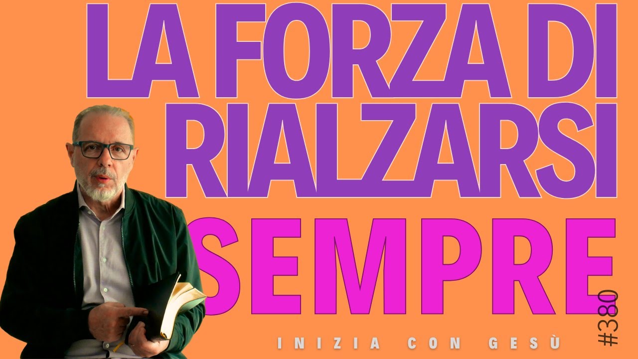 INIZIA CON GESÙ - "La forza di rialzarsi sempre"