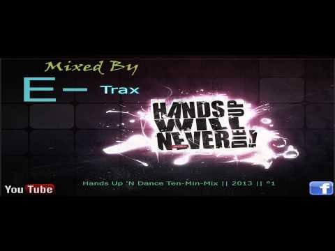E-Trax - Hands Up 'N Dance Ten Min Mix [HQ] ||2013|| °1