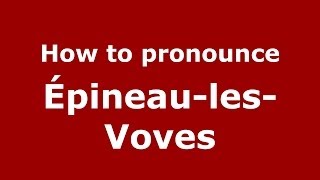 How to pronounce &eacute;pineau-Les-Voves