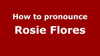 How to pronounce Rosie Flores