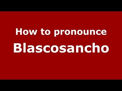 How to pronounce Blascosancho (Spanish/Spain) - PronounceNames.com