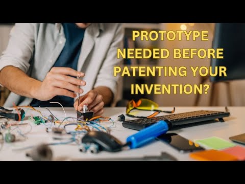 Is a Prototype Of Your Invention Needed Before Filing a Patent Application?