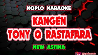 Download lagu KANGEN TONY Q RASTAFARA KARAOKE - NEW ASTINA @koplokaraooke mp3