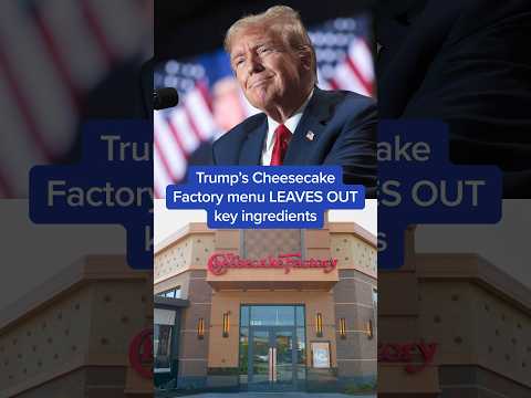 Trump's Cheesecake Factory menu LEAVES OUT key ingredients