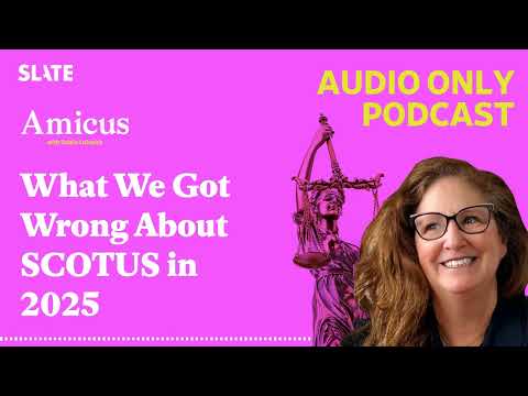 What We Got Wrong About SCOTUS in 2025 | Amicus With Dahlia Lithwick | Law, justice, and the courts