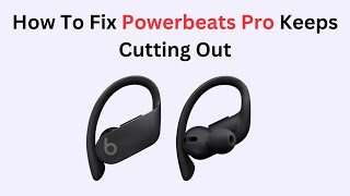 How To Fix Powerbeats Pro Keeps Cutting Out