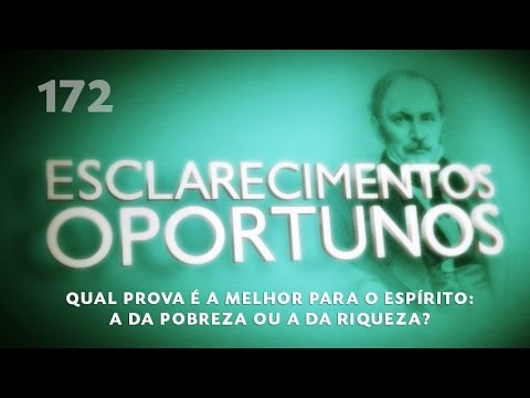 Esclarecimentos Oportunos 172 - Qual prova é a melhor para o espírito: a da pobreza ou da riqueza?