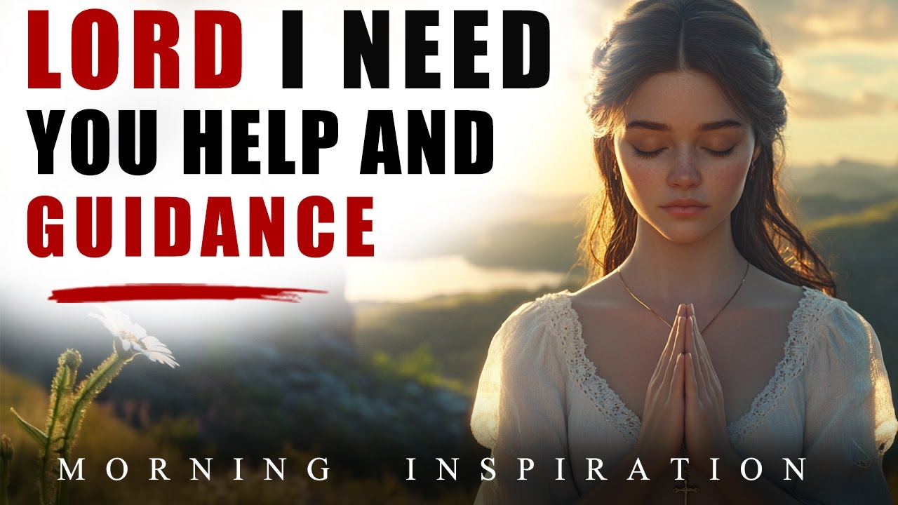 A Prayer for God’s Help and Guidance - Help Me, Lord - Guide Me, Father - Daily Prayers