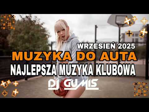 🚗MUZYKA DO AUTA🚗 ❤️NAJLEPSZA KLUBOWA MUZYKA 😍❤️ POMPA MUSI BYĆ🔥WRZESIEŃ 2025🔥🐻 DJ GumiŚ In The Mix 🐻