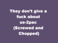 they don't give a fuck about us-2pac (Screwed ...
