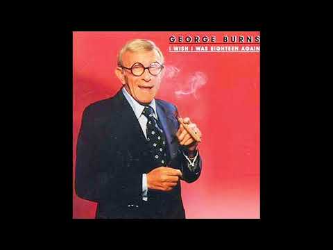 george burns - i wish i was eighteen again