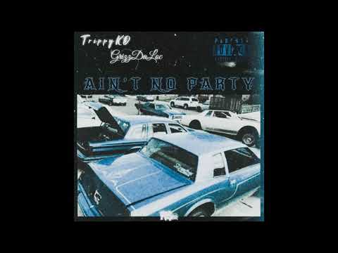 Ain't No Party  TrippyKO x GrizzDaLoc