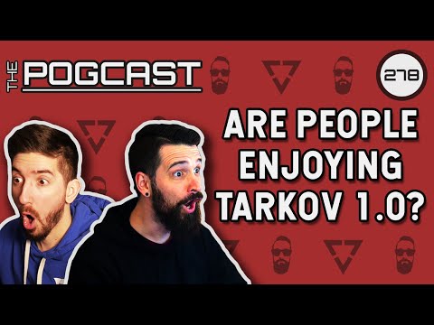How Has the Community Responded to Tarkov 1.0? - Pogcast 278