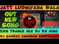 JATT LUDHIYANA WALA EDM TRANCE MIX ️ ️DJ RM KING ️ ️ DJ GAURAV CHAUHAN ANUPSEHAR