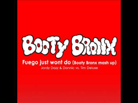 Jordy Dazz & Dannic vs. Tim Deluxe - Fuego Just Won't Do(Booty Bronx mash up)