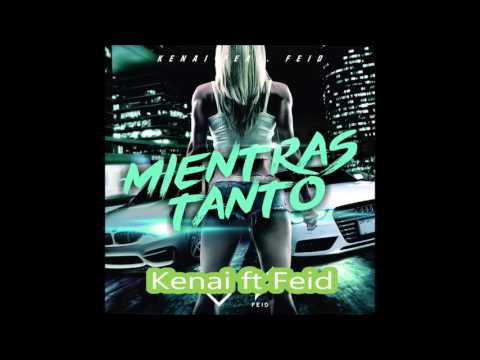 Kenai Ft Feid – Mientras Tanto Nuevo 2017 (original audio) full version