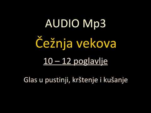10 - 12 Glas u pustinji, krštenje i kušanje - Isus se borio za tebe i mene - Čežnja vekova Audio mp3