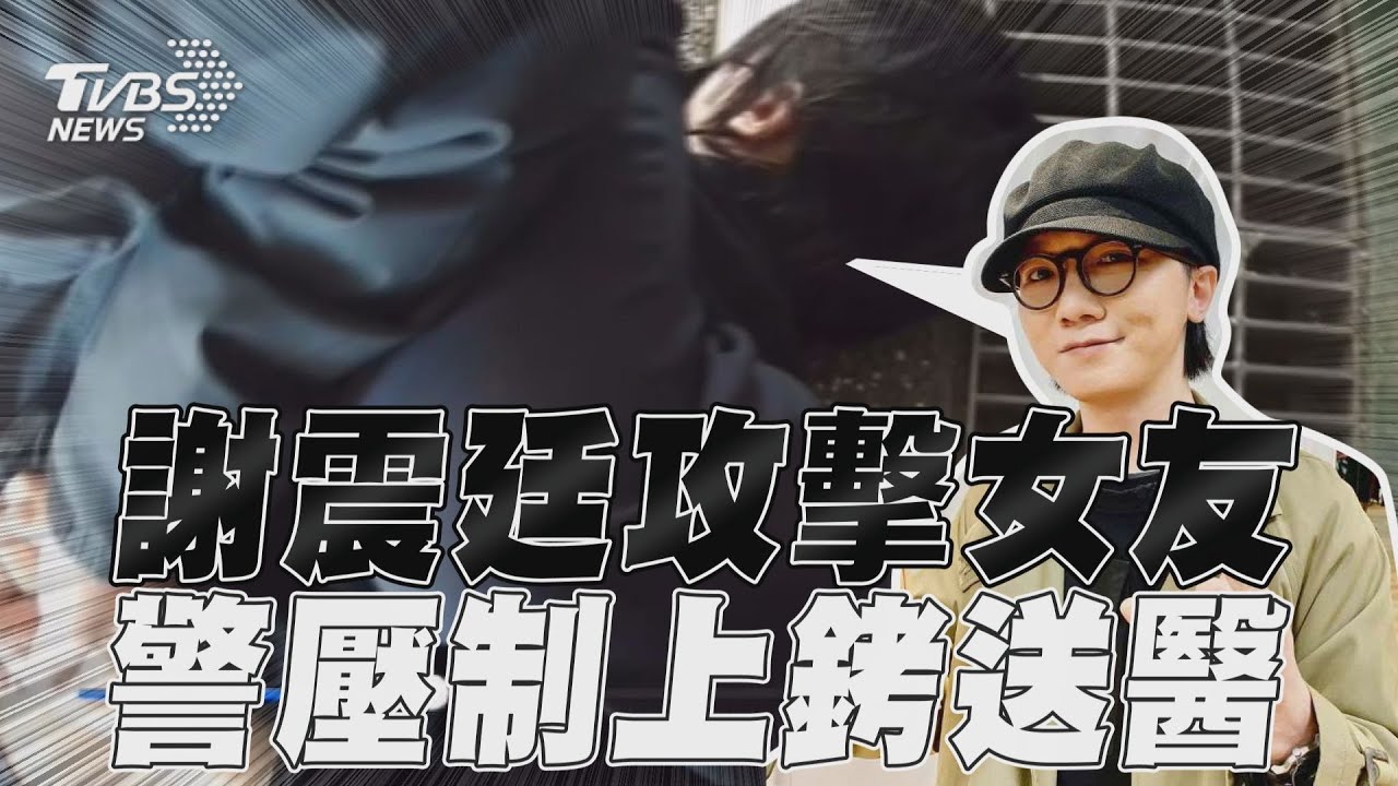 影音／金曲新人謝震廷疑攻擊女友　警壓制上銬、強制送醫畫面曝