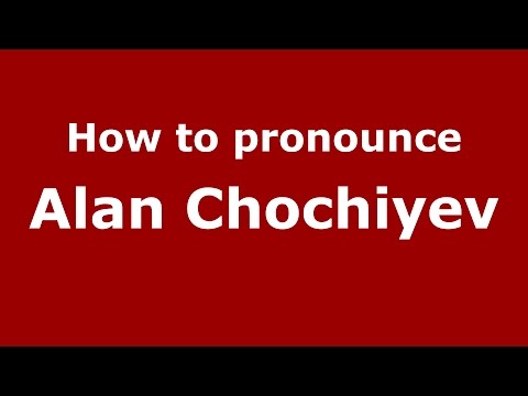 How to pronounce Alan Chochiyev (Russian/Russia)  - PronounceNames.com